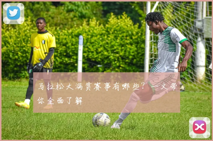 马拉松大满贯赛事有哪些？一文带你全面了解