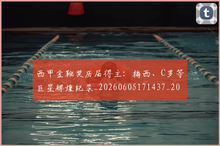 西甲金靴奖历届得主：梅西、C罗等巨星辉煌纪录_20260605171437_20260703181941