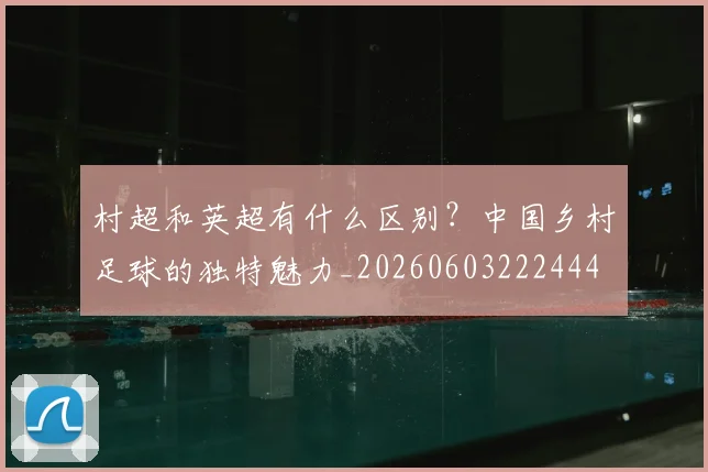 村超和英超有什么区别?中国乡村足球的独特魅力_20260603222444